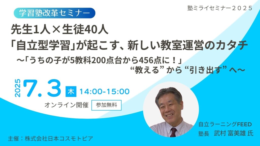 【学習塾改革セミナー】先生1人×生徒40人「自立型学習」が起こす、新しい教室運営のカタチ　～｢うちの子が5教科200点台から456点に！」“教える”から“引き出す”へ～