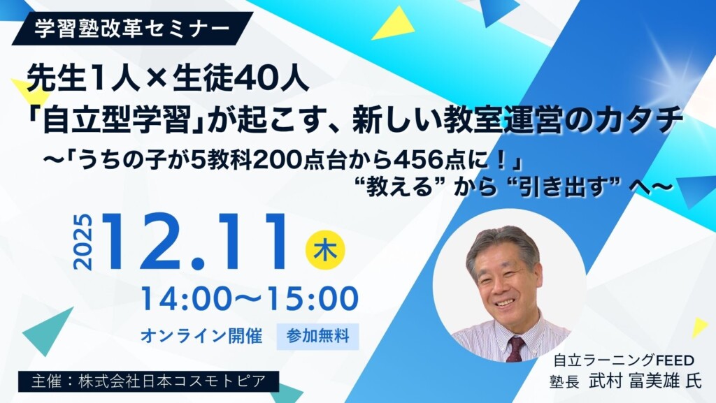 【学習塾改革セミナー】先生1人×生徒40人「自立型学習」が起こす、新しい教室運営のカタチ　～｢うちの子が5教科200点台から456点に！」“教える”から“引き出す”へ～